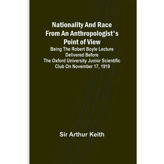 Nationality and Race from an Anthropologist's Point of View; Being the Robert Boyle lecture delivered before the Oxford , (Paperback)