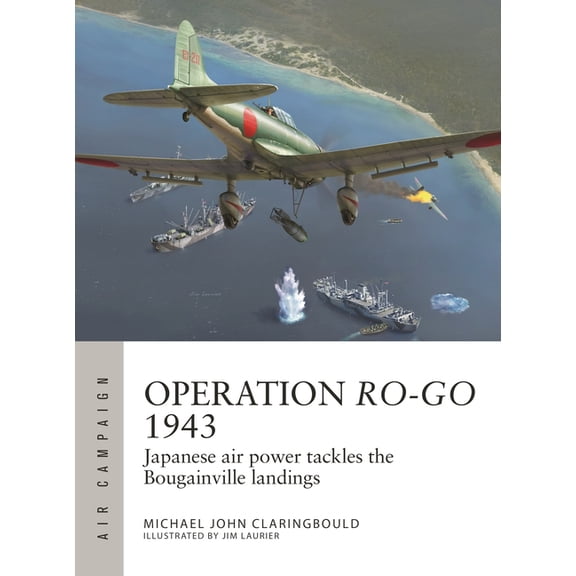 Air Campaign: Operation Ro-Go 1943 : Japanese air power tackles the Bougainville landings (Series #41) (Paperback)