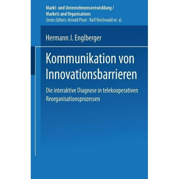 Markt- Und Unternehmensentwicklung Marke Kommunikation Von Innovationsbarrieren: Eine Interaktive Diagnose in Telekooperativen Reorganisationsprozessen, (Paperback)
