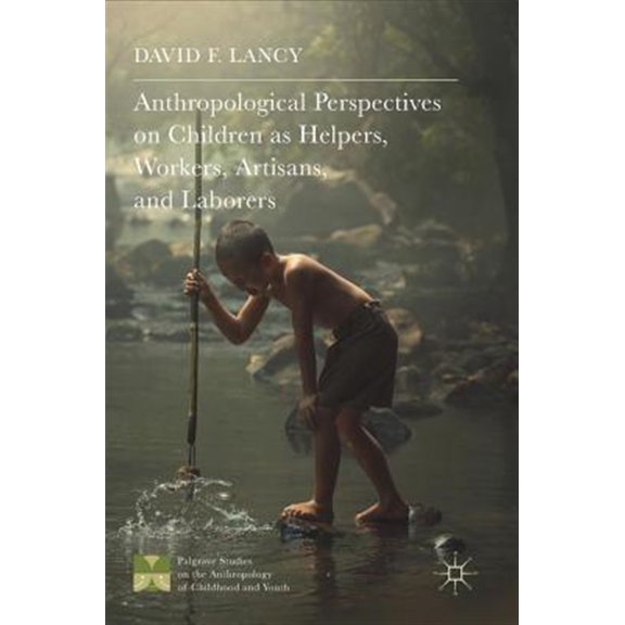 Pre-Owned Palgrave Studies on the Anthropology of Anthropological Perspectives on Children as Helpers, Workers, Artisans, and Laborers, (Hardcover)