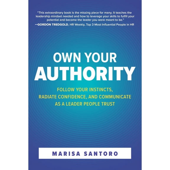 Own Your Authority: Follow Your Instincts, Radiate Confidence, and Communicate as a Leader People Trust, (Hardcover)