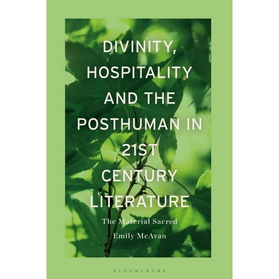 Divinity, Hospitality and the Posthuman in 21st-Century Literature: The Material Sacred, (Hardcover)