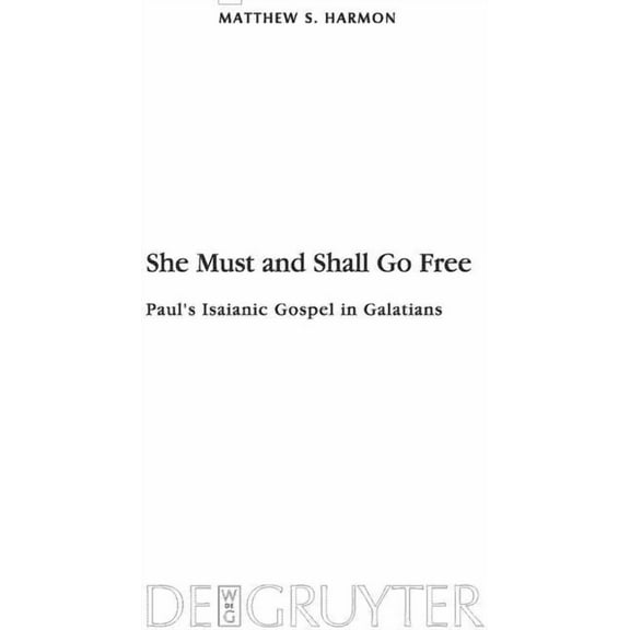 Beihefte Zur Zeitschrift FÃ¼r die Neutest She Must and Shall Go Free: Paul's Isaianic Gospel in Galatians, Book 168, (Hardcover)