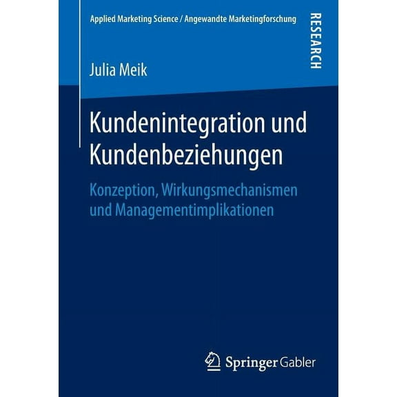 Applied Marketing Science / Angewandte M Kundenintegration Und Kundenbeziehungen: Konzeption, Wirkungsmechanismen Und Managementimplikationen, (Paperback)