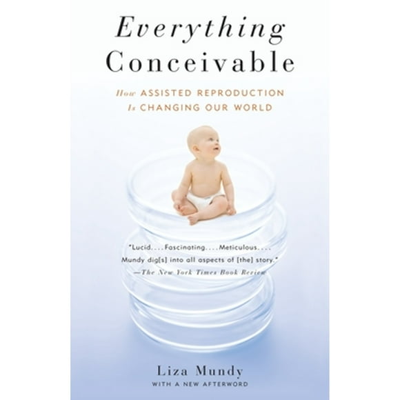 Pre-Owned Everything Conceivable: How the Science of Assisted Reproduction Is Changing Our World (Paperback 9781400095377) by Liza Mundy