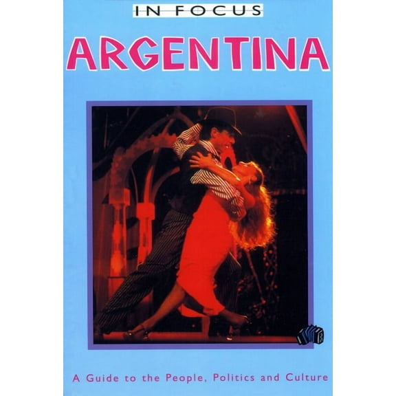 Latin America in Focus: Argentina in Focus: A Guide to the People, Politics and Culture (Paperback)