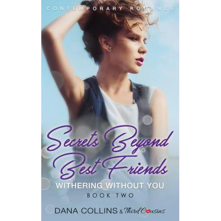 Secrets Beyond Best Friends - Withering Without You (Book 2) Contemporary Romance -