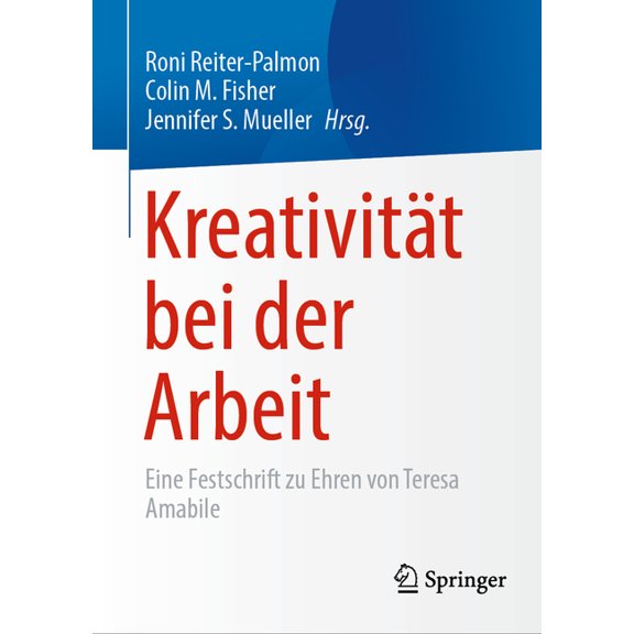 KreativitÃ¤t Bei Der Arbeit: Eine Festschrift Zu Ehren Von Teresa Amabile, (Hardcover)