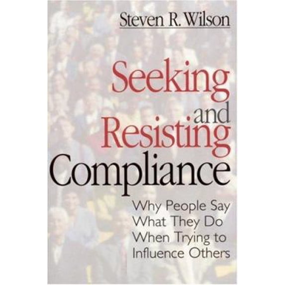Pre-Owned Seeking and Resisting Compliance: Why People Say What They Do When Trying to Influence Others (Paperback) by Steven R Wilson