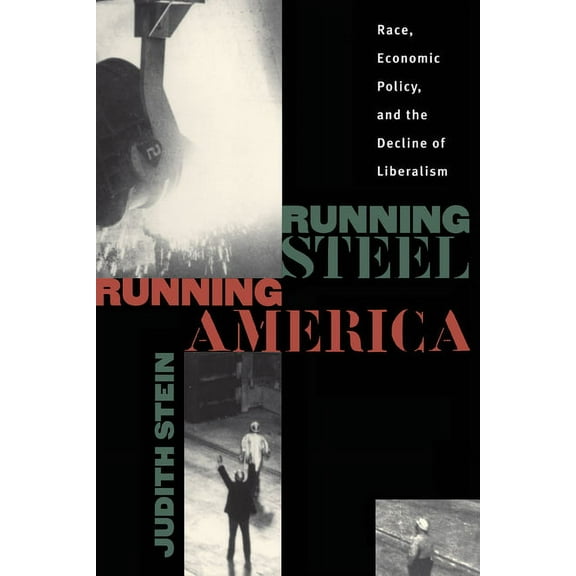 Running Steel, Running America: Race, Economic Policy, and the Decline of Liberalism, (Paperback)