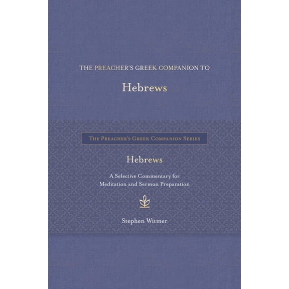 The Preacher's Greek Companion The Preacher's Greek Companion to Hebrews: A Selective Commentary for Meditation and Sermon Preparation, (Hardcover)