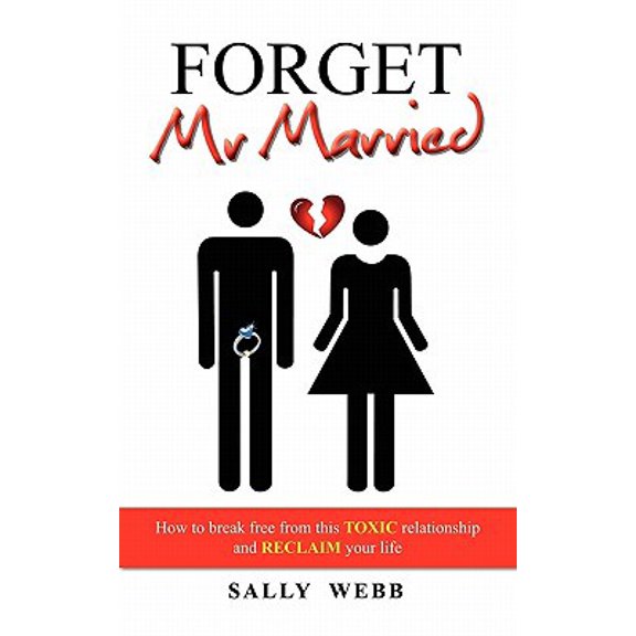 Pre-Owned Forget Mr Married: How to break free from this toxic relationship and reclaim your life (Paperback) 1432760009 9781432760007
