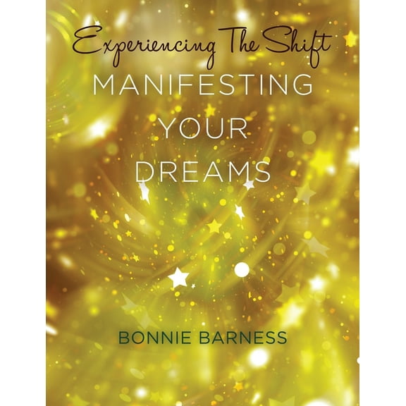 Experiencing the Shift: Manifesting Your Dreams, (Paperback)