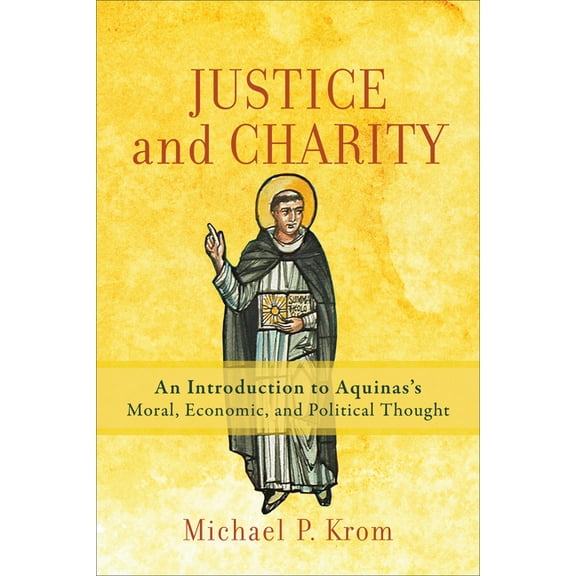 Justice and Charity: An Introduction to Aquinas's Moral, Economic, and Political Thought, (Paperback)