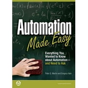 Automation Made Easy : Everything You Wanted to Know About Automation-and Need to Ask