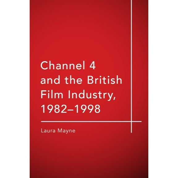 Channel 4 and the British Film Industry, 1982-1998, (Hardcover)