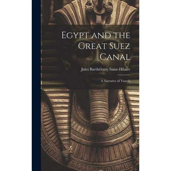 Egypt and the Great Suez Canal: A Narrative of Travels (Hardcover)
