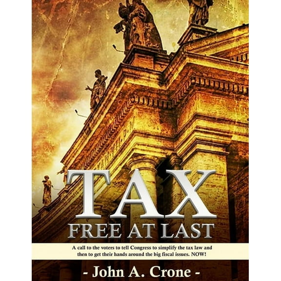 Tax Free at Last: A call to the American voters to tell Congress to simplify the tax law, give TAX FREEDOM TO MILLIONS, , (Paperback)