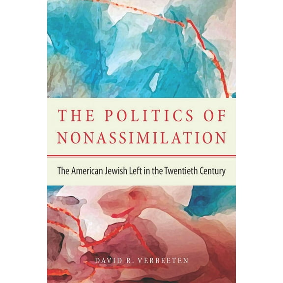 The Politics of Nonassimilation: The American Jewish Left in the Twentieth Century, (Paperback)