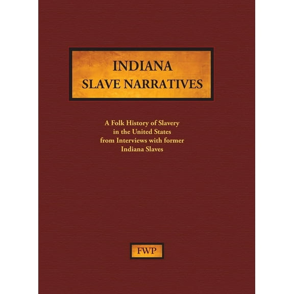 Fwp Slave Narratives Indiana Slave Narratives: A Folk History of Slavery in the United States from Interviews with Former Slaves, Book 5, (Hardcover)