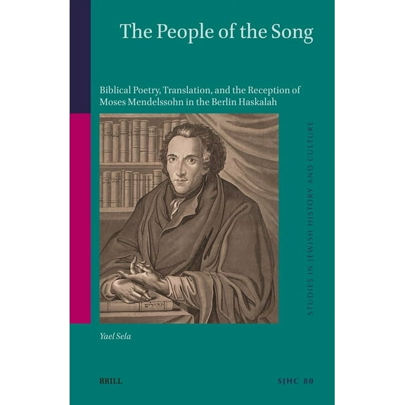 Studies in Jewish History and Culture The People of the Song: Biblical Poetry, Translation, and the Reception of Moses Mendelssohn in the Berlin Haskalah, Book 80, (Hardcover)