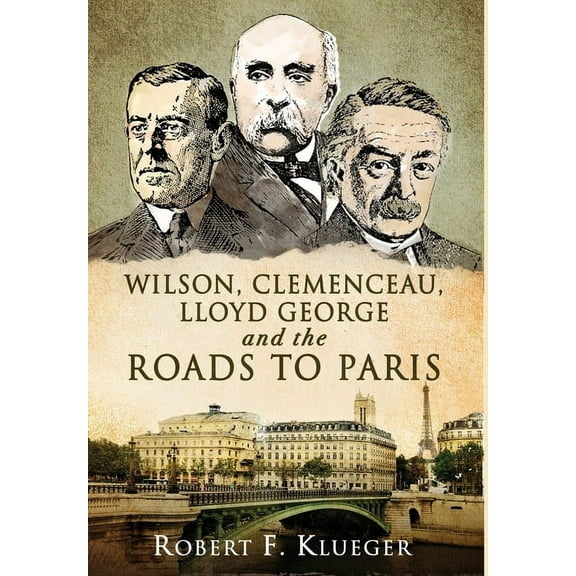 Wilson, Clemenceau, Lloyd George and the Roads to Paris, (Hardcover)