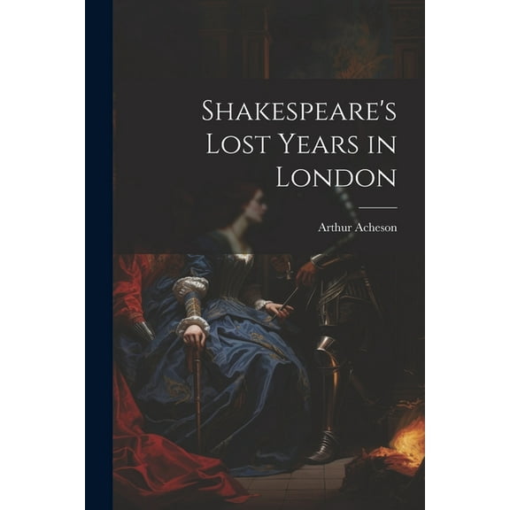 Shakespeare's Lost Years in London (Paperback)