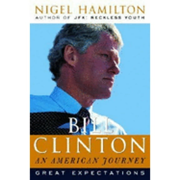 Bill Clinton: An American Journey: Great Expectations (Hardcover) by Nigel Hamilton