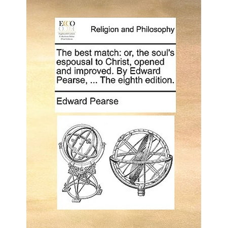 The Best Match : Or, the Soul's Espousal to Christ, Opened and Improved. by Edward Pearse, ... the Eighth (Best Matches In Wrestlemania History)