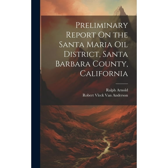 Preliminary Report On the Santa Maria Oil District, Santa Barbara County, California (Hardcover)