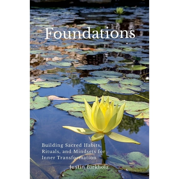 Foundations: Building Sacred Habits, Rituals, and Mindsets for Inner Transformation, (Paperback)