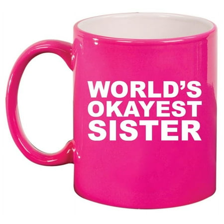 World's Okayest Sister, Funny Gift For Sister Ceramic Coffee Mug Tea Cup Gift (11oz Hot Pink)