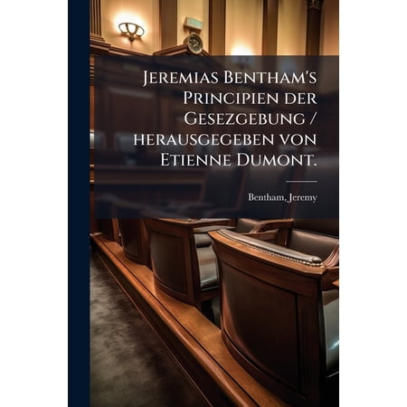 Jeremias Bentham s Principien der Gesezgebung / herausgegeben von Etienne Dumont. (Paperback)