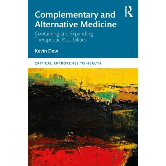 Critical Approaches to Health Complementary and Alternative Medicine: Containing and Expanding Therapeutic Possibilities, (Paperback)