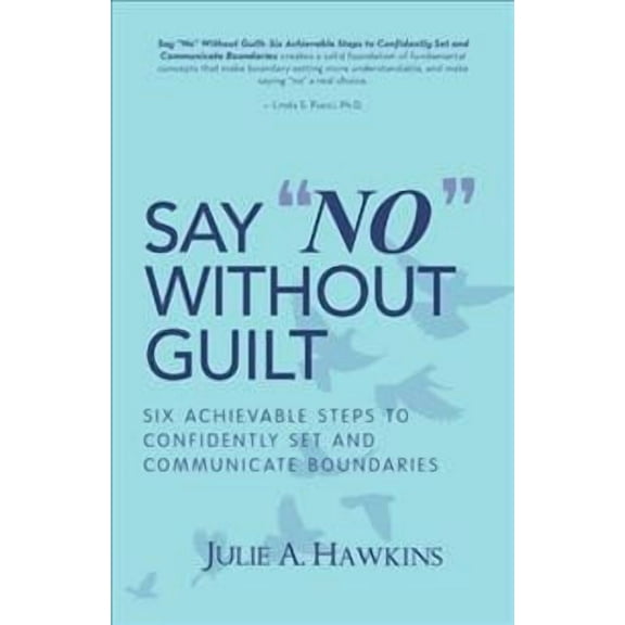 Say "No" Without Guilt: Six Achievable Steps to Confidently Set and Communicate Boundaries (Paperback)
