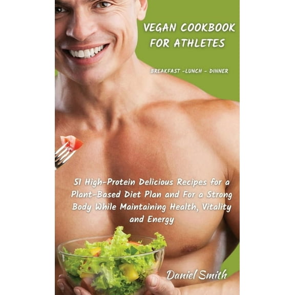 VEGAN COOKBOOK FOR ATHLETES Breakfast - Lunch - Dinner: 51 High-Protein Delicious Recipes for a Plant-Based Diet Plan an, (Hardcover)