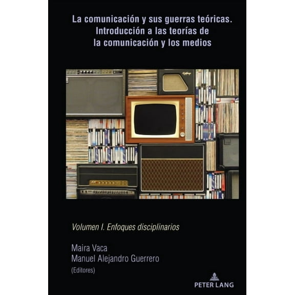 La comunicaciÃ³n y sus guerras teÃ³ricas. IntroducciÃ³n a las teorÃ­as de la comunicaciÃ³n y los medios: Volumen I. Enfoques , (Paperback)