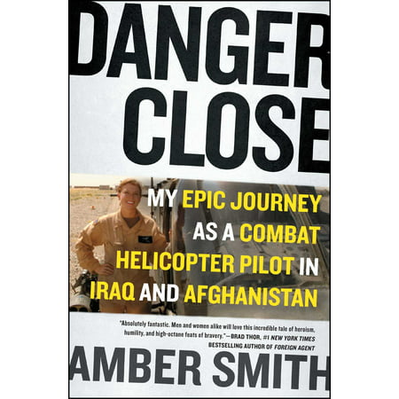 Danger Close : My Epic Journey as a Combat Helicopter Pilot in Iraq and