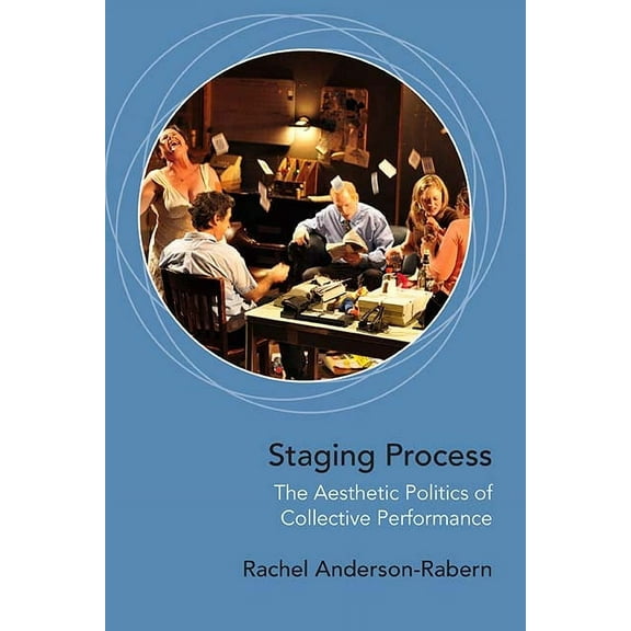 Staging Process : The Aesthetic Politics of Collective Performance (Paperback)