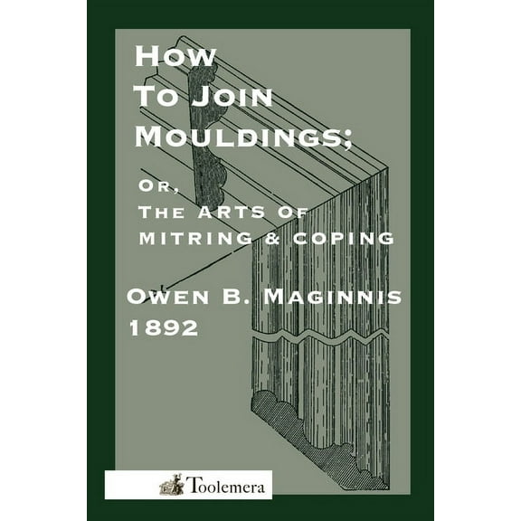 Art of Mitring: How to Join Mouldings; Or, the Arts of Mitring and Coping, (Paperback)