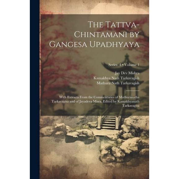 The Tattva-chintamani by Gangesa Upadhyaya; With Extracts From the Commentaries of Mathuranatha Tarkavagisa and of Jayadeva Misra. Edited by Kamakhyanath Tarkavagisa; Volume 1; Series 4 (Paperback)