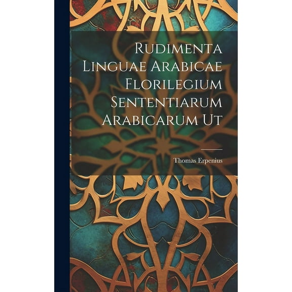 Rudimenta Linguae Arabicae Florilegium Sententiarum Arabicarum Ut (Hardcover)