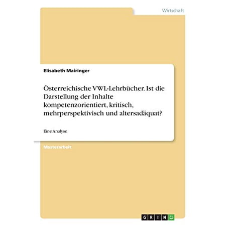 sterreichische VWL-Lehrbcher. Ist die Darstellung der Inhalte kompetenzorientiert kritisch mehrperspektivisch und altersadquat?: Eine Analyse German Edition Paperback 3668413975 Elisabeth