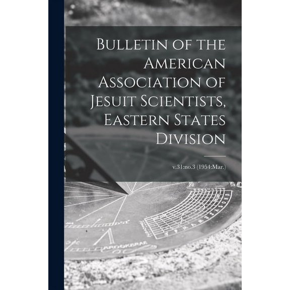 Bulletin of the American Association of Jesuit Scientists, Eastern States Division; v.31: no.3 (1954: Mar.), (Paperback)