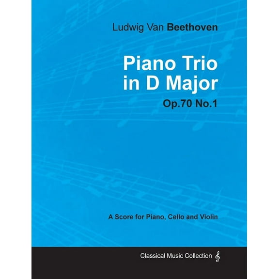Ludwig Van Beethoven - Piano Trio in D Major - Op. 70/No. 1 - A Score for Piano, Cello and Violin;With a Biography by Joseph Otten (Paperback)