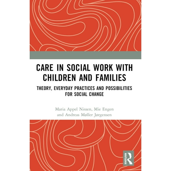 Care in Social Work with Children and Families: Theory, Everyday Practices and Possibilities for Social Change, (Paperback)