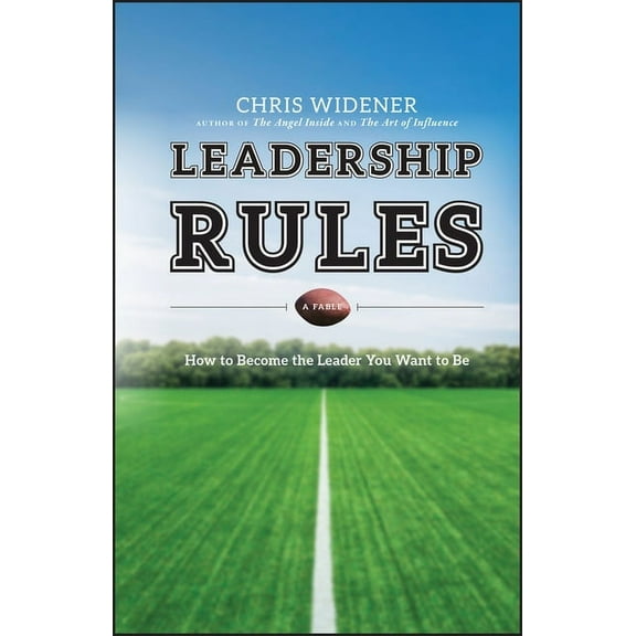 Leadership Rules: How to Become the Leader You Want to Be, (Hardcover)