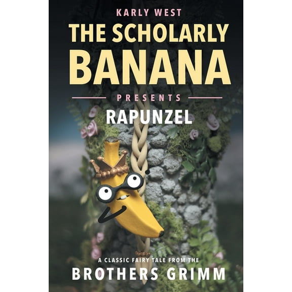 The Scholarly Banana The Scholarly Banana Presents Rapunzel: A Classic Fairy Tale from the Brothers Grimm, Book 4, (Paperback)