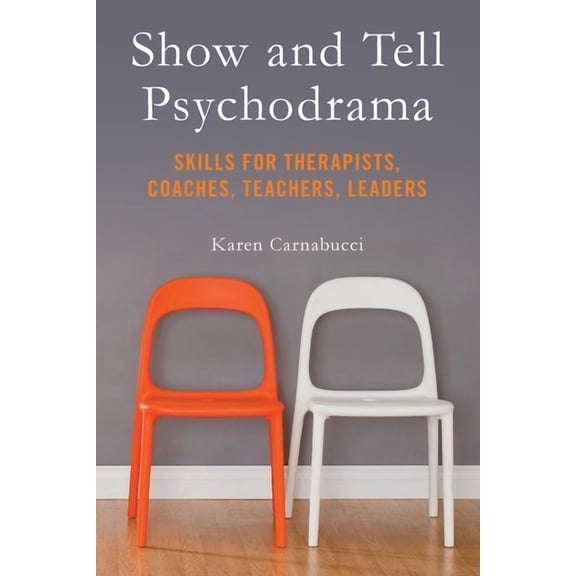 Show and Tell Psychodrama: Skills for Therapists, Coaches, Teachers, Leaders, (Paperback)