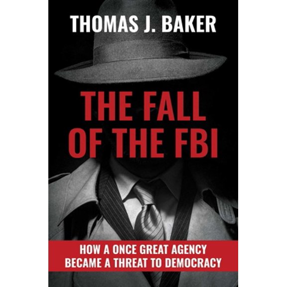 Pre-Owned The Fall of the FBI : How a Once Great Agency Became a Threat to Democracy (Hardcover)